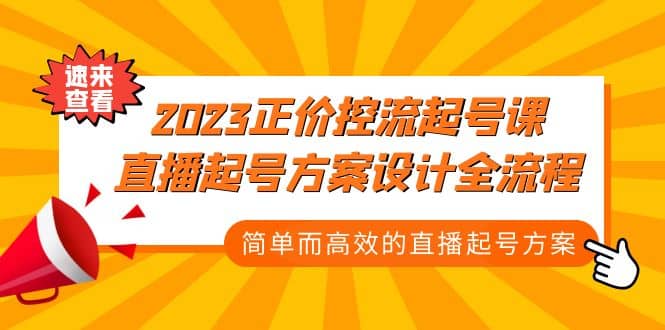 2023正价控流-起号课，直播起号方案设计全流程，简单而高效的直播起号方案汇创项目库-网创项目资源站-副业项目-创业项目-搞钱项目汇创项目库