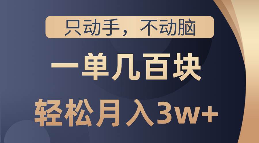 只动手不动脑，一单几百块，轻松月入3w+，看完就能直接操作，详细教程汇创项目库-网创项目资源站-副业项目-创业项目-搞钱项目汇创项目库