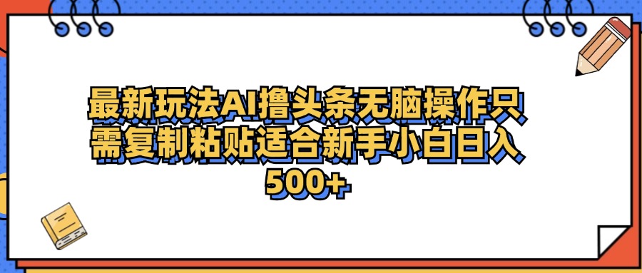 最新AI头条撸收益，日入500＋  只需无脑粘贴复制汇创项目库-网创项目资源站-副业项目-创业项目-搞钱项目汇创项目库