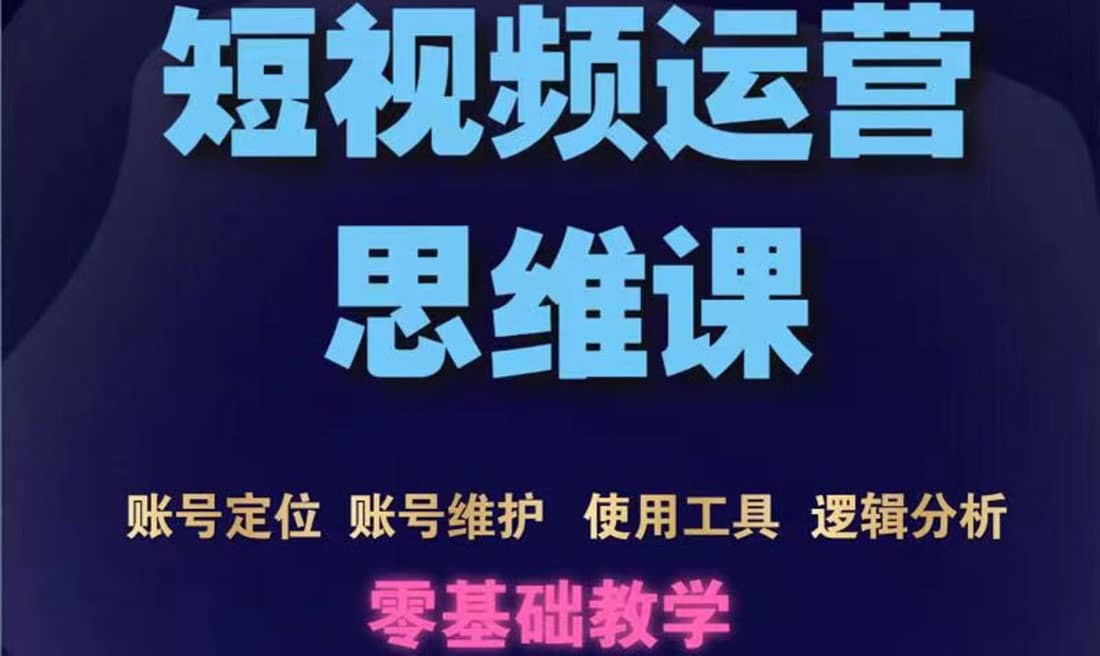 短视频运营思维课：账号定位+账号维护+使用工具+逻辑分析（10节课）汇创项目库-网创项目资源站-副业项目-创业项目-搞钱项目汇创项目库