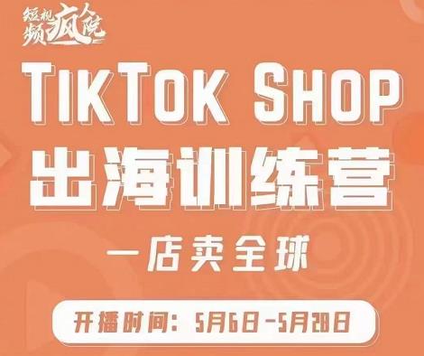 疯人院:TikTok Shop出海训练营（一店卖全球)，出海抢占全球新流量汇创项目库-网创项目资源站-副业项目-创业项目-搞钱项目汇创项目库