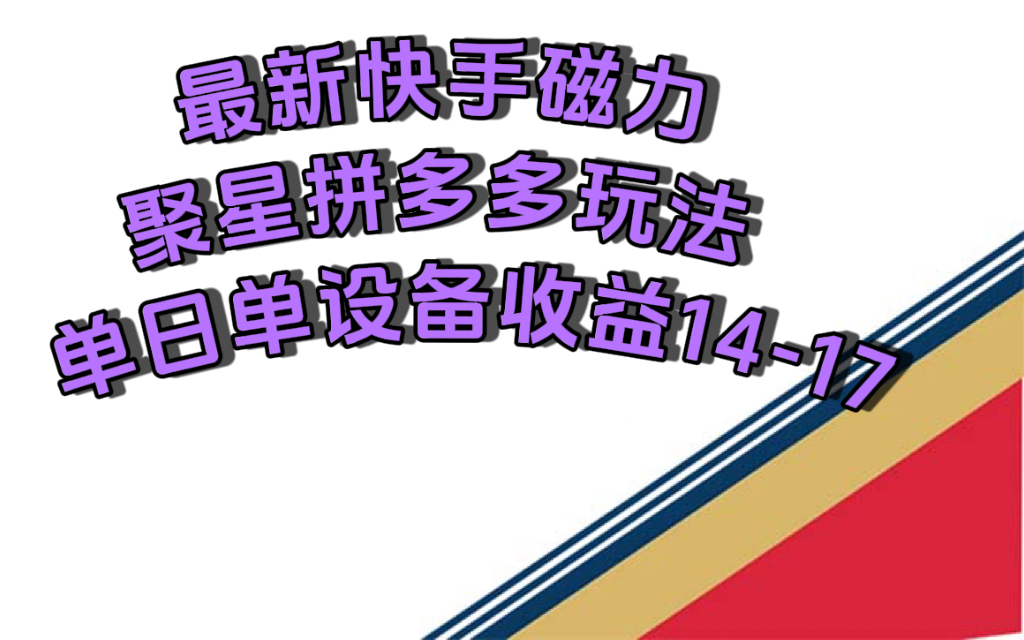 最新快手磁力聚星撸拼多多玩法，单设备单日收益14—17元汇创项目库-网创项目资源站-副业项目-创业项目-搞钱项目汇创项目库