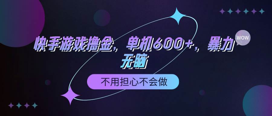 快手游戏100%转化撸金，单机600+，不用担心不会做汇创项目库-网创项目资源站-副业项目-创业项目-搞钱项目汇创项目库