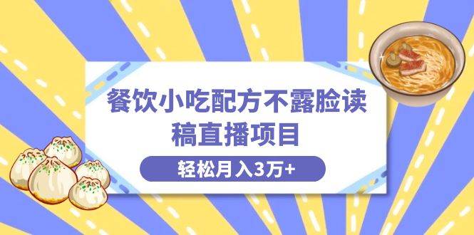 餐饮小吃配方不露脸读稿直播项目，无需露脸，月入3万+附小吃配方资源汇创项目库-网创项目资源站-副业项目-创业项目-搞钱项目汇创项目库