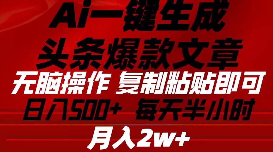 Ai一键生成头条爆款文章 复制粘贴即可简单易上手小白首选 日入500+汇创项目库-网创项目资源站-副业项目-创业项目-搞钱项目汇创项目库