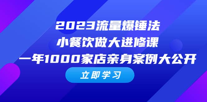 2023流量 爆锤法，小餐饮做大进修课，一年1000家店亲身案例大公开汇创项目库-网创项目资源站-副业项目-创业项目-搞钱项目汇创项目库