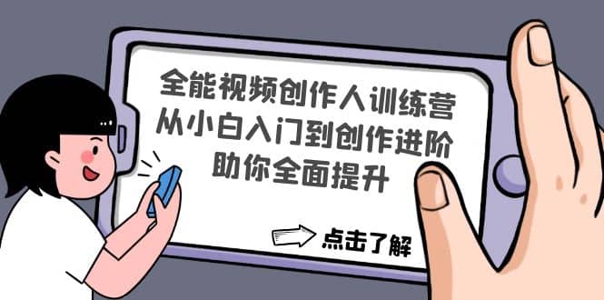 全能视频创作人训练营：从小白入门到创作进阶，助你全面提升汇创项目库-网创项目资源站-副业项目-创业项目-搞钱项目汇创项目库