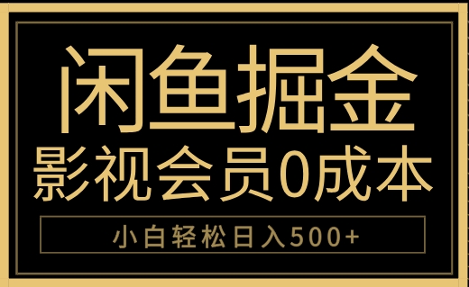 闲鱼掘金，0成本卖影视会员，轻松日入500+汇创项目库-网创项目资源站-副业项目-创业项目-搞钱项目汇创项目库