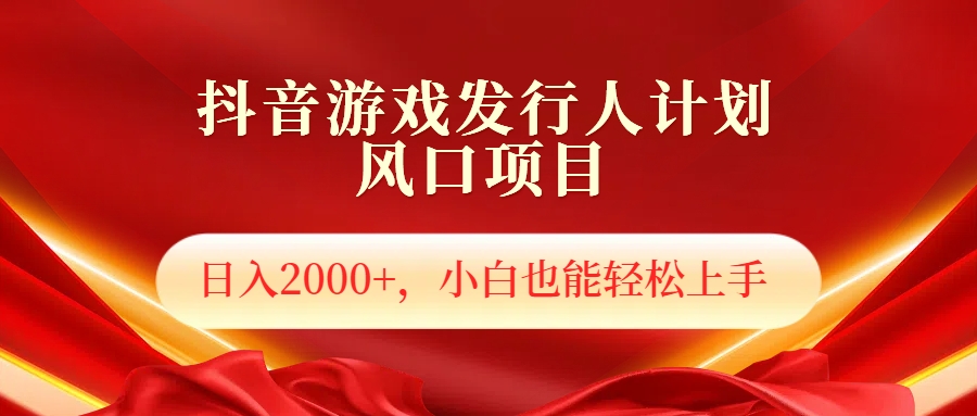 抖音游戏发行人风口项目，日入2000+，小白也可以轻松上手汇创项目库-网创项目资源站-副业项目-创业项目-搞钱项目汇创项目库