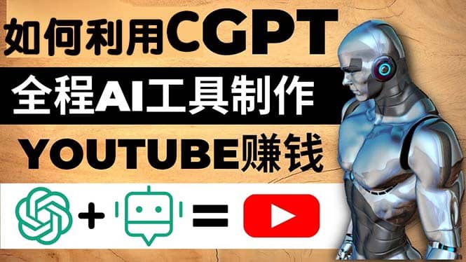 如何全程利用CGPT和AI工具自动化制作YouTube赚钱视频，月赚10000美元以上汇创项目库-网创项目资源站-副业项目-创业项目-搞钱项目汇创项目库