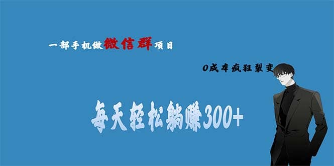 用微信群做副业，0成本疯狂裂变，当天见收益 一部手机实现每天轻松躺赚300+汇创项目库-网创项目资源站-副业项目-创业项目-搞钱项目汇创项目库