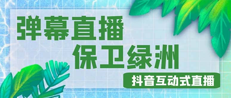 外面收费1980的抖音弹幕保卫绿洲项目，抖音报白，实时互动直播【详细教程】汇创项目库-网创项目资源站-副业项目-创业项目-搞钱项目汇创项目库