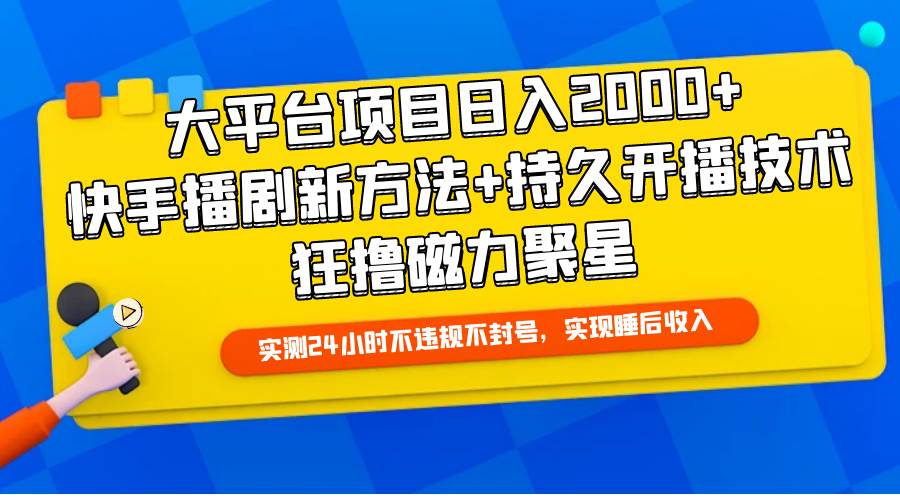 大平台项目日入2000+，快手播剧新方法+持久开播技术，狂撸磁力聚星汇创项目库-网创项目资源站-副业项目-创业项目-搞钱项目汇创项目库