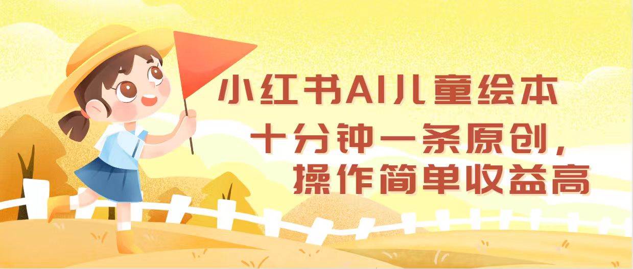 小红书AI儿童绘本，十分钟一条原创，操作简单收益高汇创项目库-网创项目资源站-副业项目-创业项目-搞钱项目汇创项目库