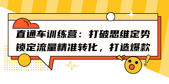 直通车训练营：打破思维定势，锁定流量精准转化，打造爆款汇创项目库-网创项目资源站-副业项目-创业项目-搞钱项目汇创项目库