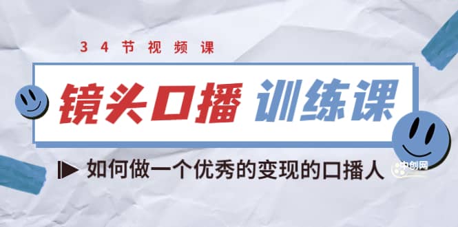 镜头口播训练课：如何做一个优秀的变现的口播人（34节视频课）汇创项目库-网创项目资源站-副业项目-创业项目-搞钱项目汇创项目库