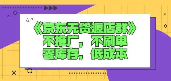 诺思星商学院京东无货源店群课：不推广，不刷单，零库存，低成本汇创项目库-网创项目资源站-副业项目-创业项目-搞钱项目汇创项目库