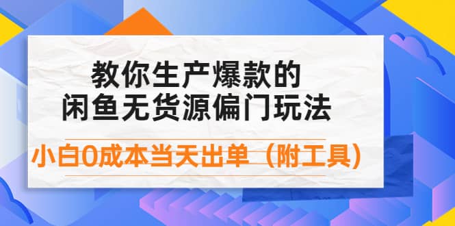 外面卖1999生产闲鱼爆款的无货源偏门玩法，小白0成本当天出单（附工具）汇创项目库-网创项目资源站-副业项目-创业项目-搞钱项目汇创项目库