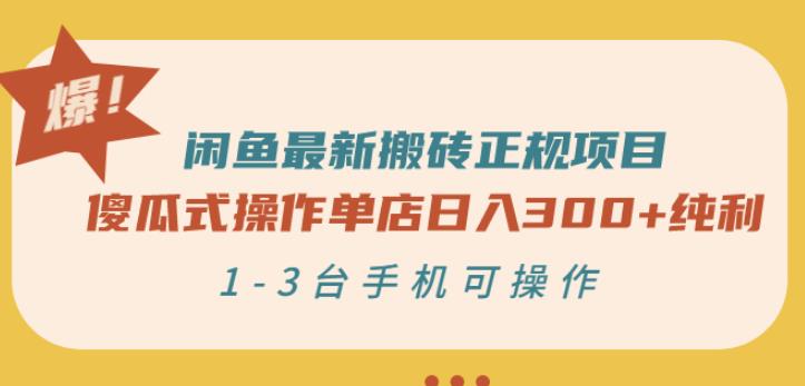 闲鱼最新搬砖正规项目：傻瓜式操作单店日入300+纯利，1-3台手机可操作汇创项目库-网创项目资源站-副业项目-创业项目-搞钱项目汇创项目库