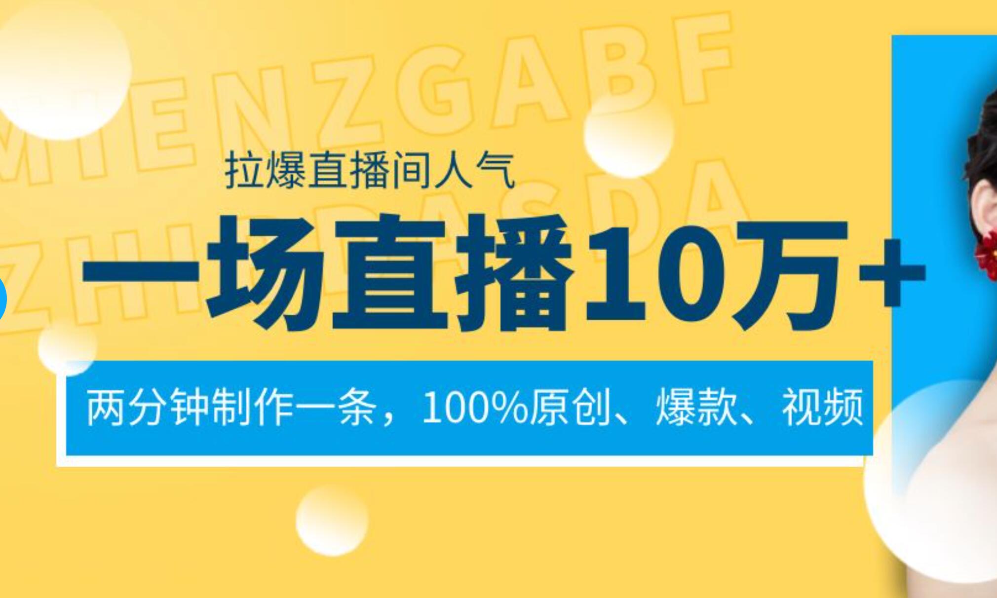 一场直播10万+，两分钟制作一条，100%原创、爆款、视频， 给视频号卖货直播间倒流，从而拉爆直播间人气汇创项目库-网创项目资源站-副业项目-创业项目-搞钱项目汇创项目库