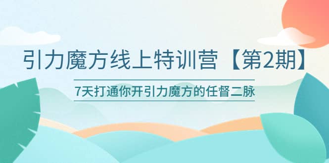 引力魔方线上特训营【第二期】五月新课，7天打通你开引力魔方的任督二脉汇创项目库-网创项目资源站-副业项目-创业项目-搞钱项目汇创项目库