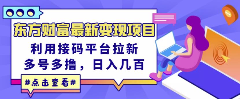 东方财富最新变现项目，利用接码平台拉新，多号多撸，日入几百无压力汇创项目库-网创项目资源站-副业项目-创业项目-搞钱项目汇创项目库