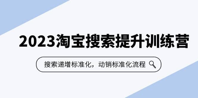 2023淘宝搜索-提升训练营，搜索-递增标准化，动销标准化流程（7节课）汇创项目库-网创项目资源站-副业项目-创业项目-搞钱项目汇创项目库