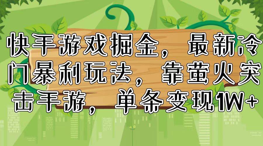 快手游戏掘金，最新冷门暴利玩法，靠萤火突击手游，单条变现1W+汇创项目库-网创项目资源站-副业项目-创业项目-搞钱项目汇创项目库