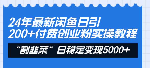 24年最新闲鱼日引200+付费创业粉，割韭菜每天5000+收益实操教程！汇创项目库-网创项目资源站-副业项目-创业项目-搞钱项目汇创项目库