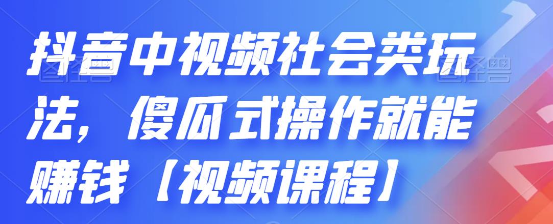 抖音中视频社会类玩法，傻瓜式操作就能赚钱【视频课程】汇创项目库-网创项目资源站-副业项目-创业项目-搞钱项目汇创项目库