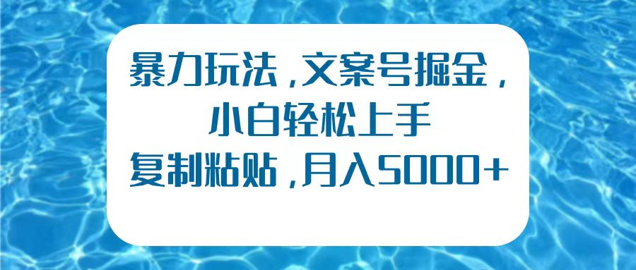 暴力玩法，文案号掘金，小白轻松上手，复制粘贴，月入5000+汇创项目库-网创项目资源站-副业项目-创业项目-搞钱项目汇创项目库