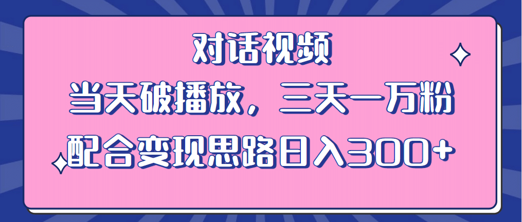 情感类对话视频 当天破播放 三天一万粉 配合变现思路日入300+（教程+素材）汇创项目库-网创项目资源站-副业项目-创业项目-搞钱项目汇创项目库