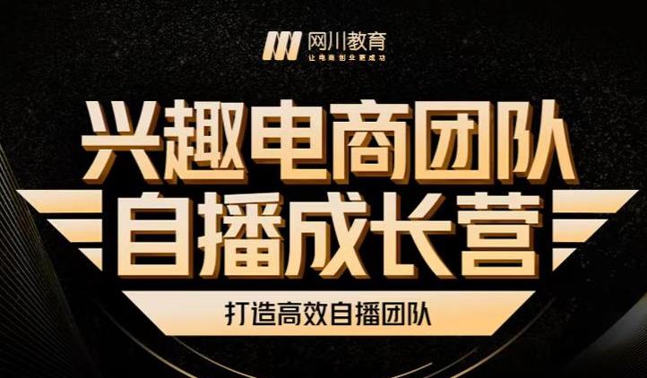 兴趣电商团队自播成长营，解密直播流量获取承接放大的核心密码汇创项目库-网创项目资源站-副业项目-创业项目-搞钱项目汇创项目库