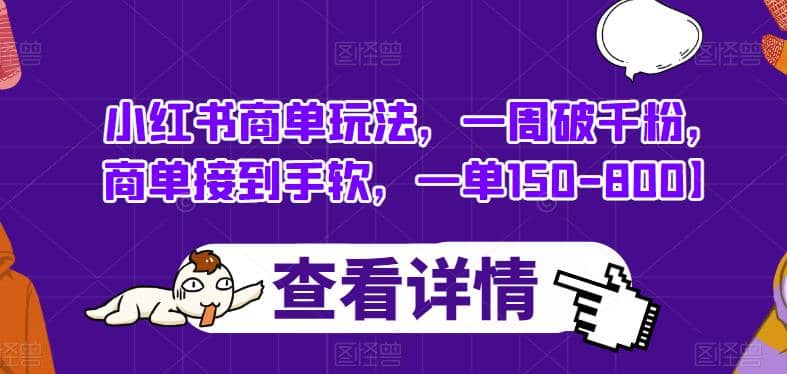 小红书商单玩法，一周破千粉，商单接到手软，一单150-800【揭秘】汇创项目库-网创项目资源站-副业项目-创业项目-搞钱项目汇创项目库