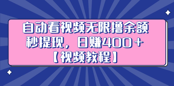 自动看视频无限撸余额秒提现，日赚400＋【视频教程】汇创项目库-网创项目资源站-副业项目-创业项目-搞钱项目汇创项目库