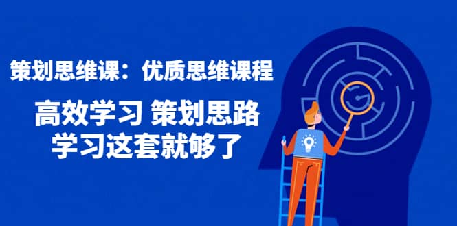 策划思维课：优质思维课程 高效学习 策划思路 学习这套就够了汇创项目库-网创项目资源站-副业项目-创业项目-搞钱项目汇创项目库