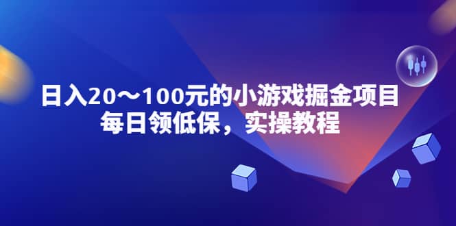 小游戏掘金项目，每日领低保，实操教程汇创项目库-网创项目资源站-副业项目-创业项目-搞钱项目汇创项目库