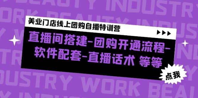 美业门店线上团购自播特训营：直播间搭建-团购开通流程-软件配套-直播话术汇创项目库-网创项目资源站-副业项目-创业项目-搞钱项目汇创项目库