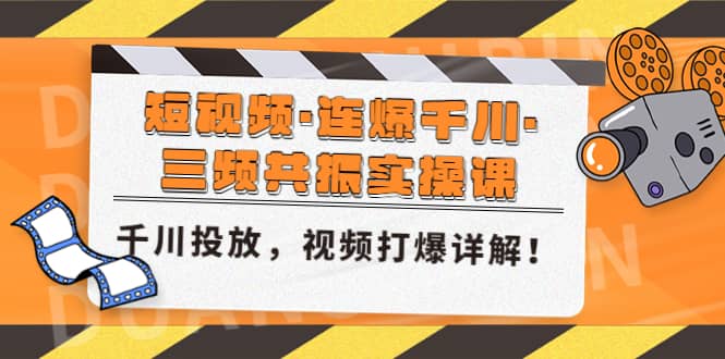 短视频·连爆千川·三频共振实操课，千川投放，视频打爆讲解汇创项目库-网创项目资源站-副业项目-创业项目-搞钱项目汇创项目库