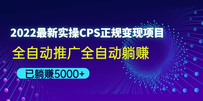 2022最新实操CPS正规变现项目，全自动推广汇创项目库-网创项目资源站-副业项目-创业项目-搞钱项目汇创项目库