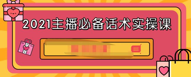 2021主播必备话术实操课，33节课覆盖直播各环节必备话术汇创项目库-网创项目资源站-副业项目-创业项目-搞钱项目汇创项目库