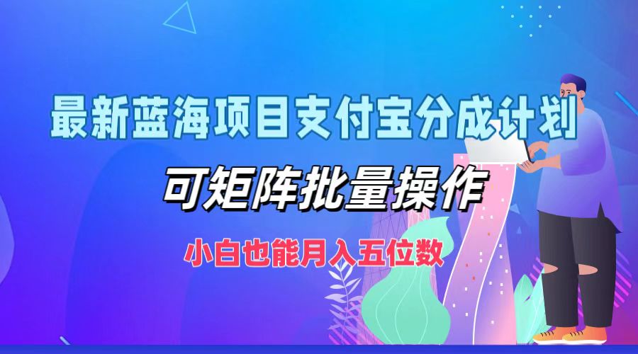 最新蓝海项目支付宝分成计划，小白也能月入五位数，可矩阵批量操作汇创项目库-网创项目资源站-副业项目-创业项目-搞钱项目汇创项目库