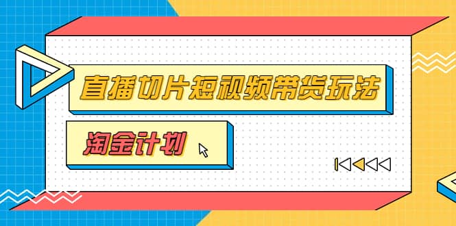 淘金之路第十期实战训练营【直播切片】，小杨哥直播切片短视频带货玩法汇创项目库-网创项目资源站-副业项目-创业项目-搞钱项目汇创项目库