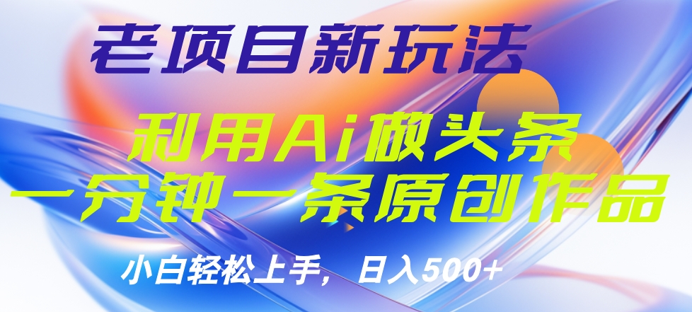 老项目新玩法，利用AI做头条掘金，1分钟一篇原创文章汇创项目库-网创项目资源站-副业项目-创业项目-搞钱项目汇创项目库