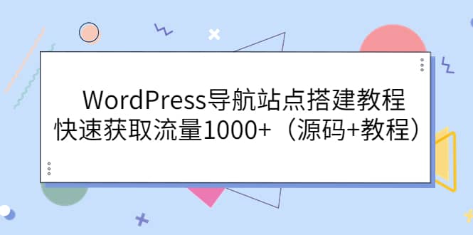 WordPress导航站点搭建教程，快速获取流量1000+（源码+教程）汇创项目库-网创项目资源站-副业项目-创业项目-搞钱项目汇创项目库