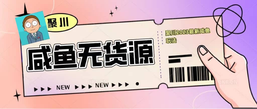 聚川2023闲鱼无货源最新经典玩法：基础认知+爆款闲鱼选品+快速找到货源汇创项目库-网创项目资源站-副业项目-创业项目-搞钱项目汇创项目库