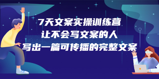 7天文案实操训练营第17期，让不会写文案的人，写出一篇可传播的完整文案汇创项目库-网创项目资源站-副业项目-创业项目-搞钱项目汇创项目库