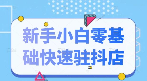 抖音小店新手小白零基础快速入驻抖店100%开通（全套11节课程）汇创项目库-网创项目资源站-副业项目-创业项目-搞钱项目汇创项目库