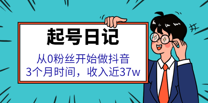 起号日记：从0粉丝开始做抖音，3个月时间，收入近37w汇创项目库-网创项目资源站-副业项目-创业项目-搞钱项目汇创项目库