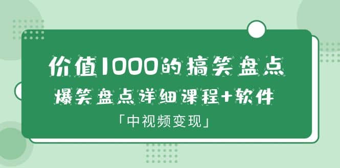 价值1000的搞笑盘点大V爆笑盘点详细课程+软件，中视频变现汇创项目库-网创项目资源站-副业项目-创业项目-搞钱项目汇创项目库